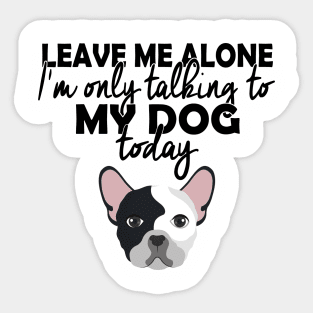 dog lover,leave me alone im only talking to my dog today Sticker